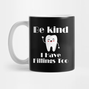 Dentists Gifts - Be Kind I Have Fillings Too Mug